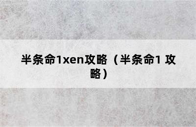 半条命1xen攻略（半条命1 攻略）